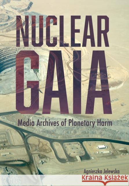 Nuclear Gaia: Media Archives of Planetary Harm Michal Krawczak 9781835951538 Intellect - książka