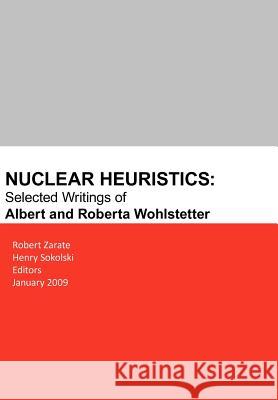 Nuclear Heuristics Selected Writings of Albert and Roberta Wohlstetter Robert Zarate Henry D. Sokolski 9781780395173 Military Bookshop - książka