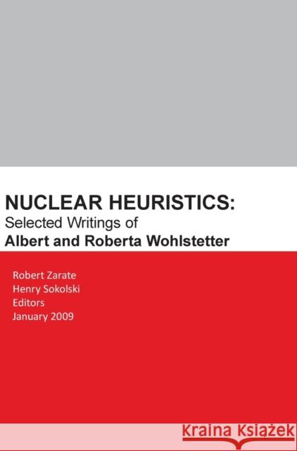 Nuclear Heuristics Selected Writings of Albert and Roberta Wohlstetter Robert Zarate 9781839310966 www.Militarybookshop.Co.UK - książka