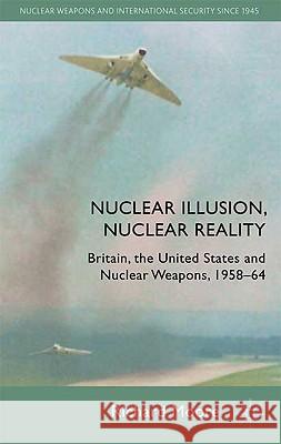 Nuclear Illusion, Nuclear Reality: Britain, the United States and Nuclear Weapons, 1958-64 Moore, R. 9780230230675 Palgrave MacMillan - książka