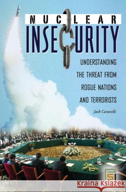 Nuclear Insecurity: Understanding the Threat from Rogue Nations and Terrorists Caravelli, Jack 9780275997465 Praeger Security International - książka