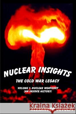 Nuclear Insights: The Cold War Legacy: Nuclear Weaponry (An Insider History) Devolpi, Alexander 9780977773428 Devolpi, Inc. - książka