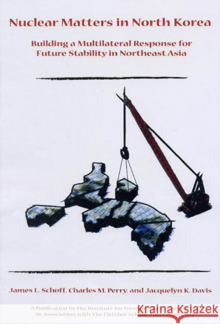 Nuclear Matters in North Korea: Building a Multilateral Response for Future Stability in Northeast Asia Schoff, James L. 9781597971720 Potomac Books Inc. - książka
