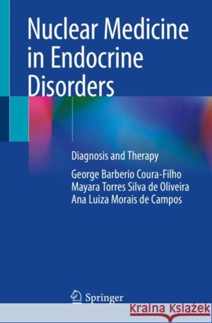 Nuclear Medicine in Endocrine Disorders: Diagnosis and Therapy George Barberio Coura-Filho Mayara Torre Ana Luiza Morai 9783031132230 Springer - książka