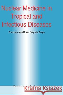 Nuclear Medicine in Tropical and Infectious Diseases Francisco José H.N. Braga 9781402071911 Springer-Verlag New York Inc. - książka