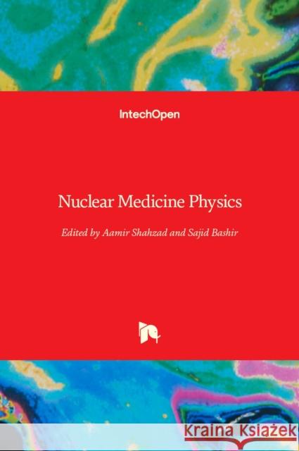 Nuclear Medicine Physics Aamir Shahzad Sajad Bashir 9781838802837 Intechopen - książka