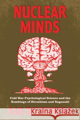 Nuclear Minds: Cold War Psychological Science and the Bombings of Hiroshima and Nagasaki Ran Zwigenberg 9780226826769 The University of Chicago Press - książka