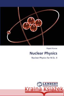 Nuclear Physics Rajesh Kumar 9786203582321 LAP Lambert Academic Publishing - książka