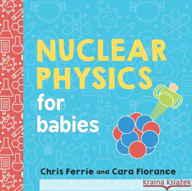 Nuclear Physics for Babies Chris Ferrie Cara Florance 9781492671176 Sourcebooks, Inc - książka
