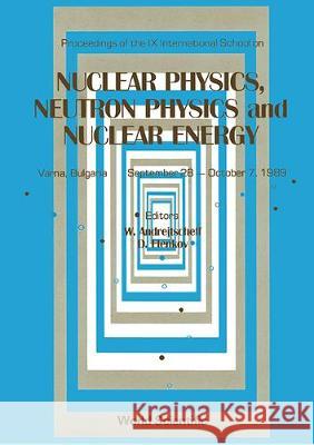 Nuclear Physics, Neutron Physics and Nuclear Energy - Proceedings the IX International School Andrejtscheff, W. 9789810202538 World Scientific Publishing Co Pte Ltd - książka