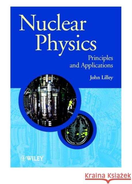 Nuclear Physics: Principles and Applications Lilley, John 9780471979364 John Wiley & Sons Inc - książka
