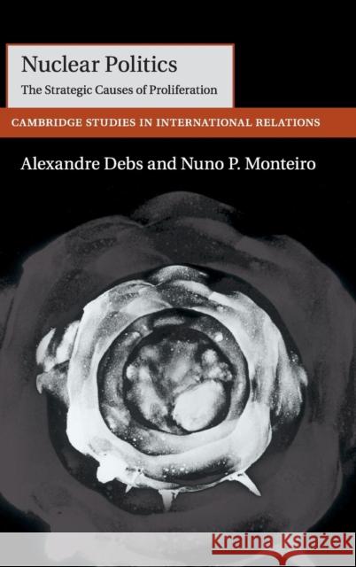 Nuclear Politics: The Strategic Causes of Proliferation Debs, Alexandre 9781107108097 Cambridge University Press - książka