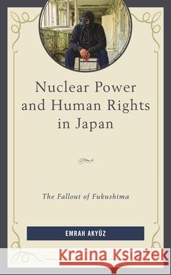 Nuclear Power and Human Rights in Japan: The Fallout of Fukushima Aky 9781793637819 Lexington Books - książka