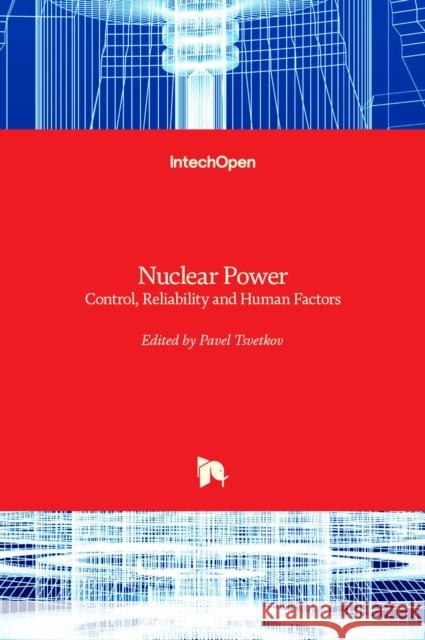 Nuclear Power: Control, Reliability and Human Factors Pavel Tsvetkov 9789533075990 Intechopen - książka