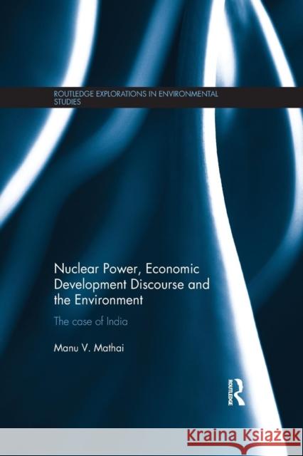 Nuclear Power, Economic Development Discourse and the Environment: The Case of India Manu V. Mathai 9781138188945 Routledge - książka