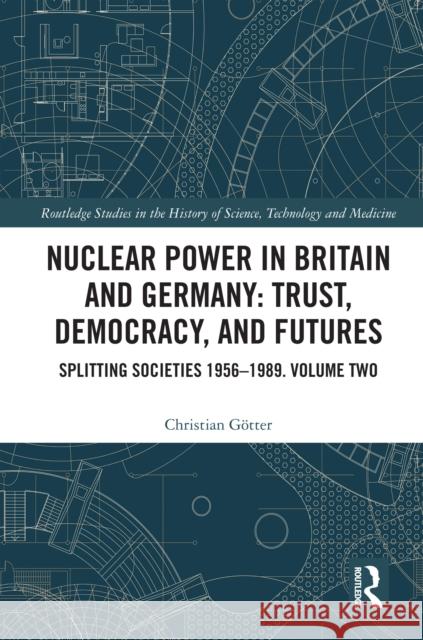 Nuclear Power in Britain and Germany: Trust, Democracy, and Futures: Splitting Societies 1956--1989. Volume Two Christian G?tter 9781032952109 Routledge - książka
