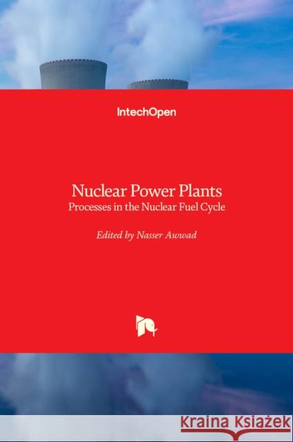 Nuclear Power Plants: The Processes from the Cradle to the Grave Nasser Awwad 9781839683305 Intechopen - książka