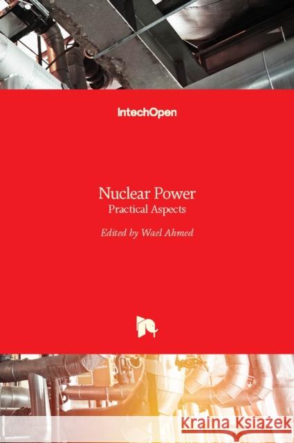 Nuclear Power: Practical Aspects Wael Ahmed 9789535107781 Intechopen - książka