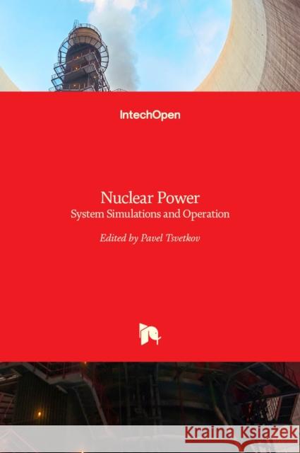 Nuclear Power: System Simulations and Operation Pavel Tsvetkov 9789533075068 Intechopen - książka