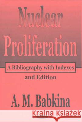 Nuclear Proliferation: A Bibliography with Indexes, 2nd Edition A M Babkina 9781590331798 Nova Science Publishers Inc - książka