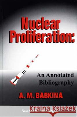 Nuclear Proliferation: An Annotated Bibliography A M Babkina 9781560726463 Nova Science Publishers Inc - książka