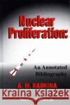 Nuclear Proliferation: An Annotated Bibliography A M Babkina 9781560726463 Nova Science Publishers Inc