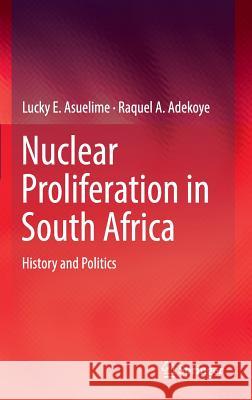 Nuclear Proliferation in South Africa: History and Politics Asuelime, Lucky E. 9783319333724 Springer - książka