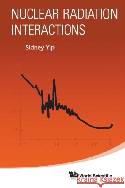 Nuclear Radiation Interactions Sidney Yip 9789813144538 World Scientific Publishing Company - książka