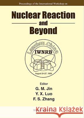 Nuclear Reaction and Beyond - Proceedings of the International Workshop G. M. Jin F. S. Zhang Y. X. Luo 9789810244606 World Scientific Publishing Company - książka