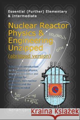 Nuclear Reactor Physics & Engineering Unzipped - Abridged Version Adrian Carrington   9798371742407 Independently Published - książka