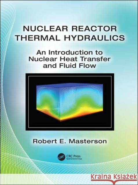 Nuclear Reactor Thermal Hydraulics: An Introduction to Nuclear Heat Transfer and Fluid Flow Masterson, Robert E. 9781138035379 CRC Press - książka