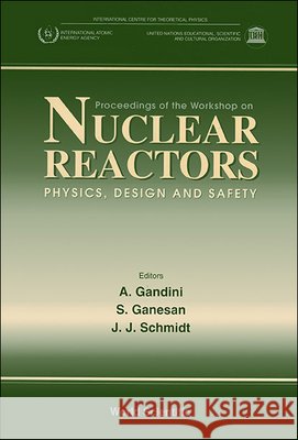 Nuclear Reactors-Physics, Design and Safety - Proceedings of the Workshop A. Gandini J. J. Schmidt S. Ganesan 9789810224257 World Scientific Publishing Company - książka