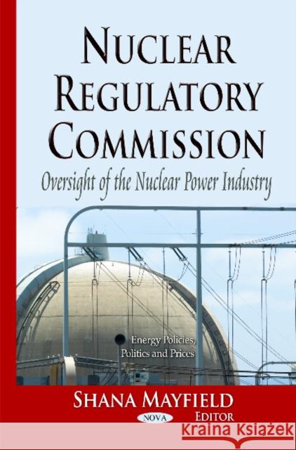 Nuclear Regulatory Commission: Oversight of the Nuclear Power Industry Shana Mayfield 9781629488189 Nova Science Publishers Inc - książka