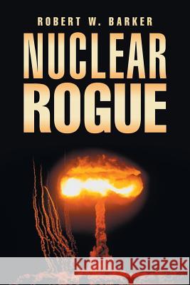 Nuclear Rogue Robert W. Barker 9781491785102 iUniverse - książka