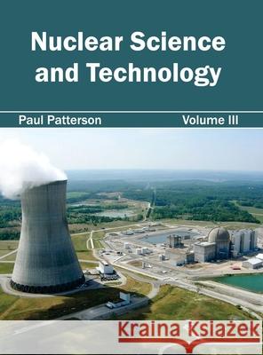Nuclear Science and Technology: Volume III Paul Patterson 9781632403940 Clanrye International - książka