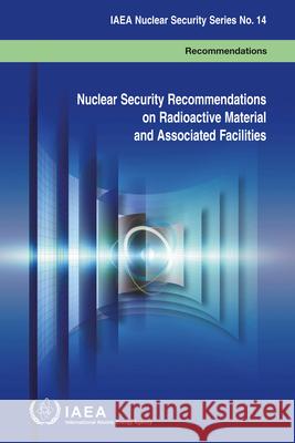Nuclear Security Recommendations on Radioactive Material and Associated Facilities: IAEA Nuclear Security Series No. 14 International Atomic Energy Agency 9789201121103 THE STATIONERY OFFICE BOOKS - książka