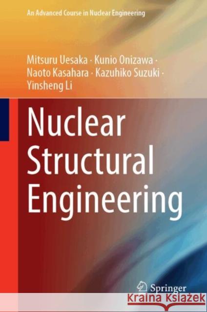 Nuclear Structural Engineering Mitsuru Uesaka Kunio Onizawa Naoto Kasahara 9789819735181 Springer - książka