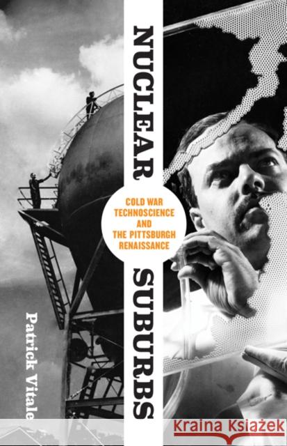 Nuclear Suburbs: Cold War Technoscience and the Pittsburgh Renaissance Patrick Vitale 9781517900281 University of Minnesota Press - książka