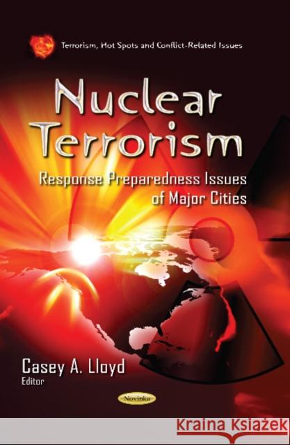 Nuclear Terrorism: Response Preparedness Issues of Major Cities Casey A Lloyd 9781629486963 Nova Science Publishers Inc - książka