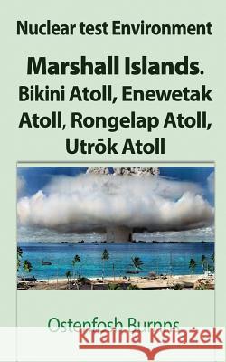 Nuclear test Environment: Marshall Islands. Bikini Atoll, Enewetak Atoll, Rongelap Atoll, Utrōk Atoll Burnns, Ostenfosh 9781912483525 Global Print Digital - książka