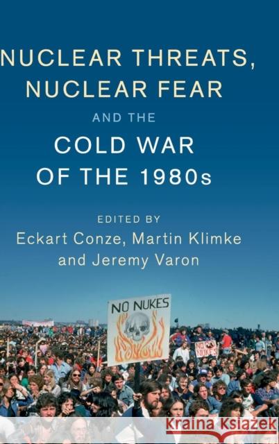 Nuclear Threats, Nuclear Fear and the Cold War of the 1980s Eckart Conze Martin Klimke Jeremy Varon 9781107136281 Cambridge University Press - książka