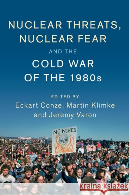 Nuclear Threats, Nuclear Fear and the Cold War of the 1980s Eckart Conze Martin Klimke Jeremy Varon 9781316501788 Cambridge University Press - książka