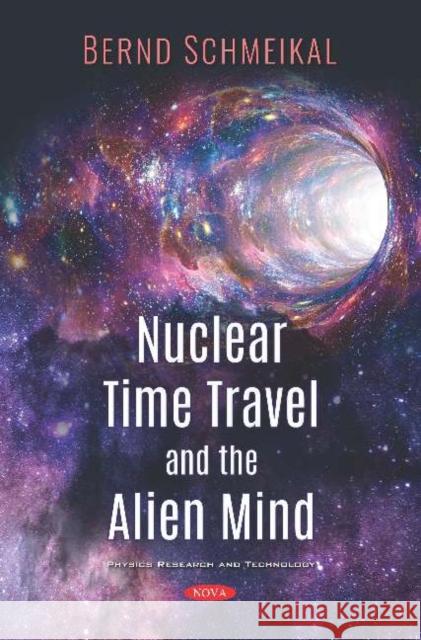 Nuclear Time Travel and The Alien Mind Anton Bernd Schmeikal 9781536145700 Nova Science Publishers Inc (ML) - książka