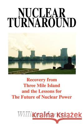 Nuclear Turnaround: Recovery from Three Mile Island and the Lessons for The Future of Nuclear Power Murray, William 9781410785381 Authorhouse - książka
