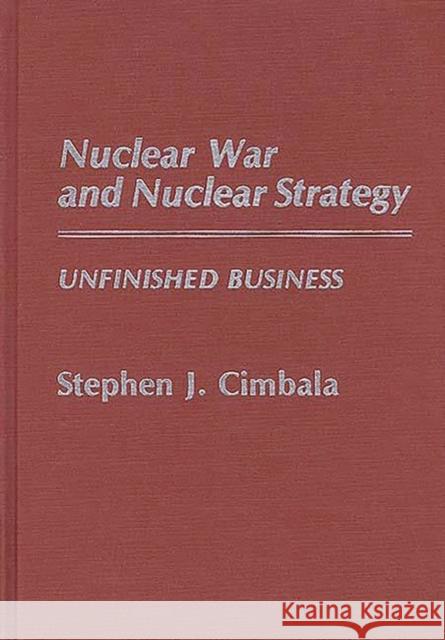 Nuclear War and Nuclear Strategy: Unfinished Business Cimbala, Stephen J. 9780313260155 Greenwood Press - książka