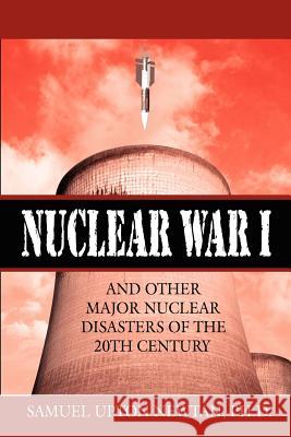 Nuclear War I and Other Major Nuclear Disasters of the 20th Century Samuel Upton Newtan 9781425985103 Authorhouse - książka