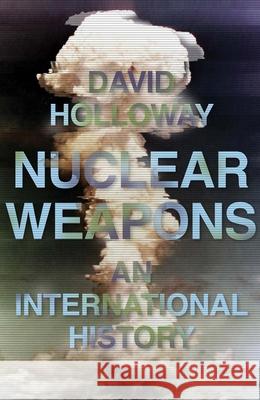 Nuclear Weapons: An International History David Holloway 9780300229448 Yale University Press - książka