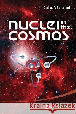 Nuclei In The Cosmos Carlos A Bertulani (Texas A&m Univ-commerce, Usa) 9789814417662 World Scientific Publishing Co Pte Ltd - książka