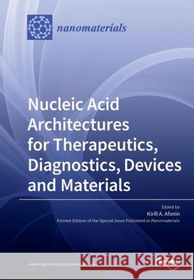 Nucleic Acid Architectures for Therapeutics, Diagnostics, Devices and Materials Afonin a Kirill 9783039212590 Mdpi AG - książka