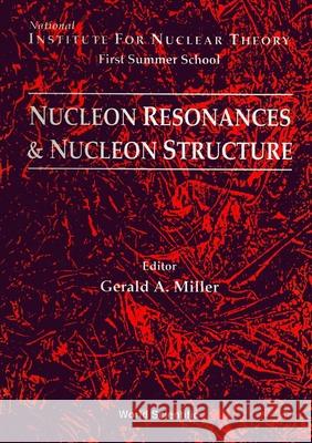 Nucleon Resonances and Nucleon Structure - Proceedings of the Institute for Nuclear Theory First Summer School Gerald A. Miller 9789810209544 World Scientific Publishing Company - książka